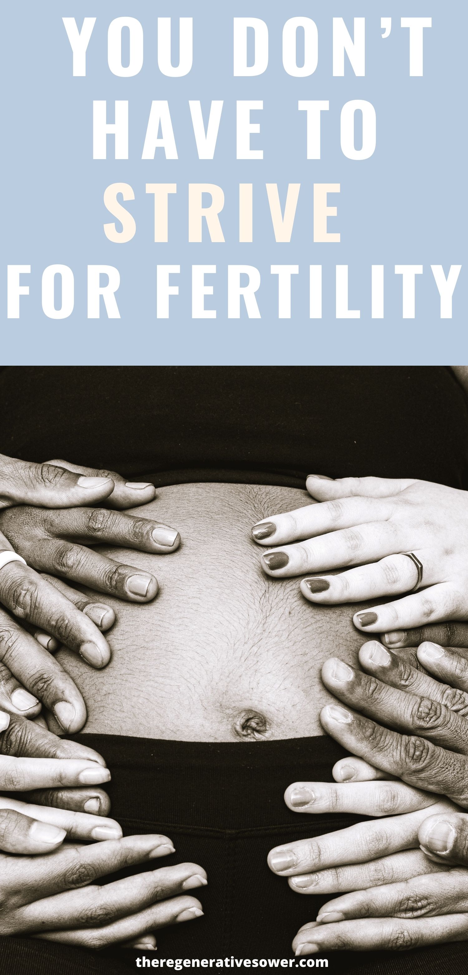 pregnant woman with several hands on her stomach with text you don't have to strive for your fertility theregenerativesower.com