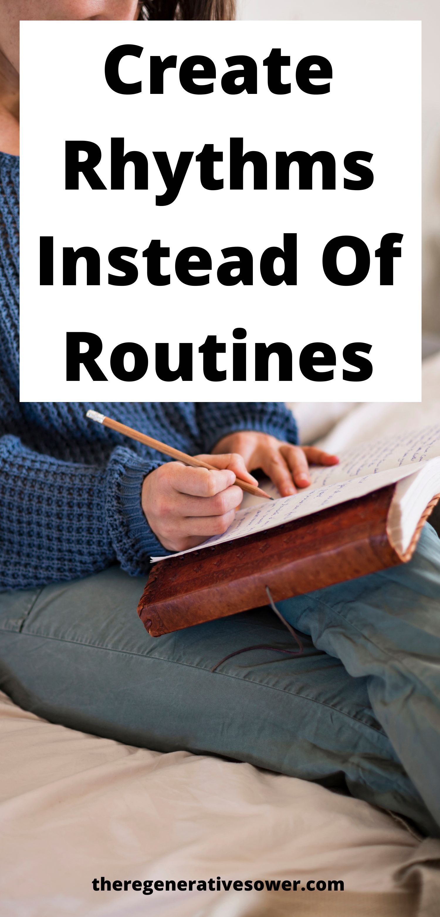 woman writing in journal with a pencil with text create rhythms instead of routines theregenerativesower.com