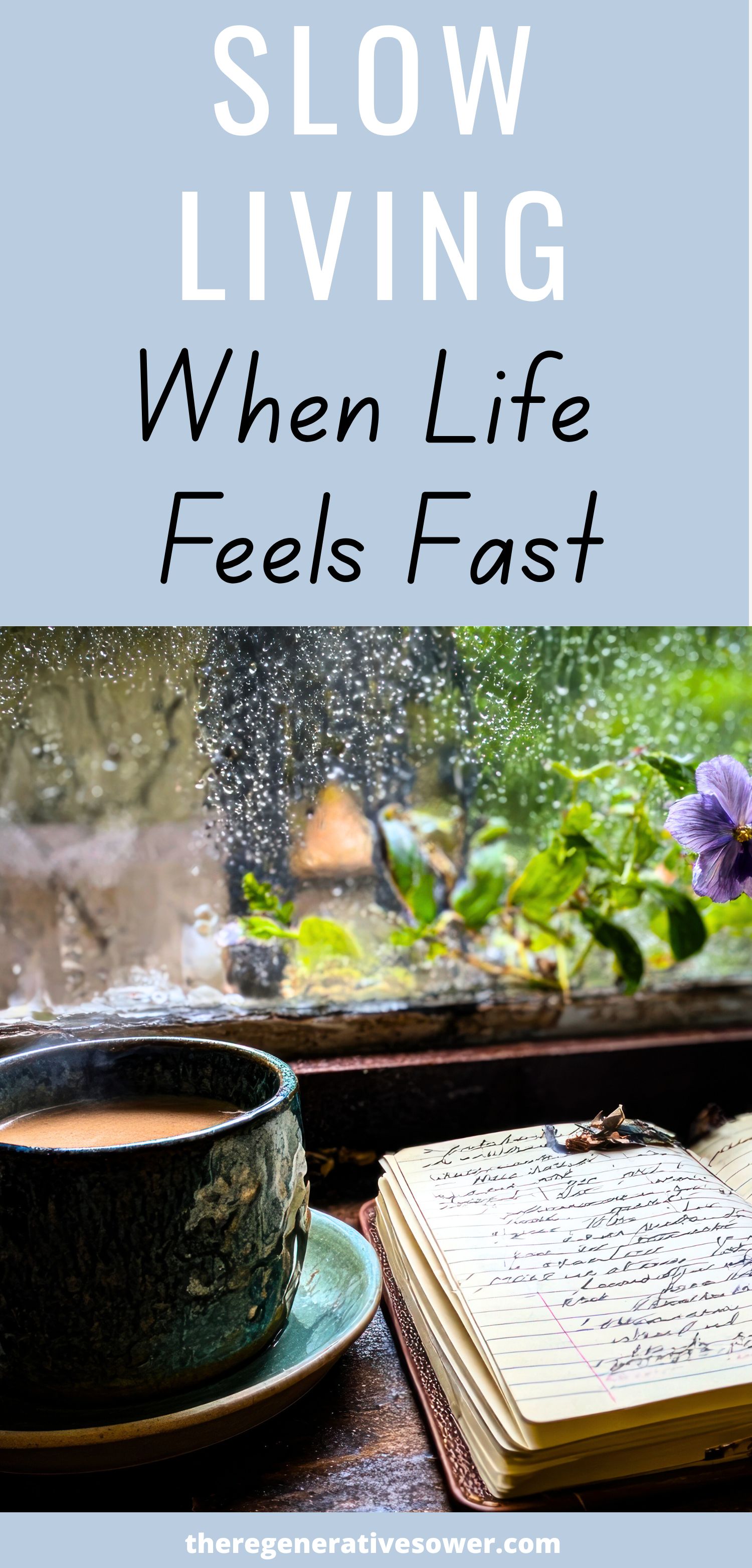 cup of coffee and a journal in the in from a window with raindrops on it and a purple flower with text slow living when life feels fast theregenerativesower.com
