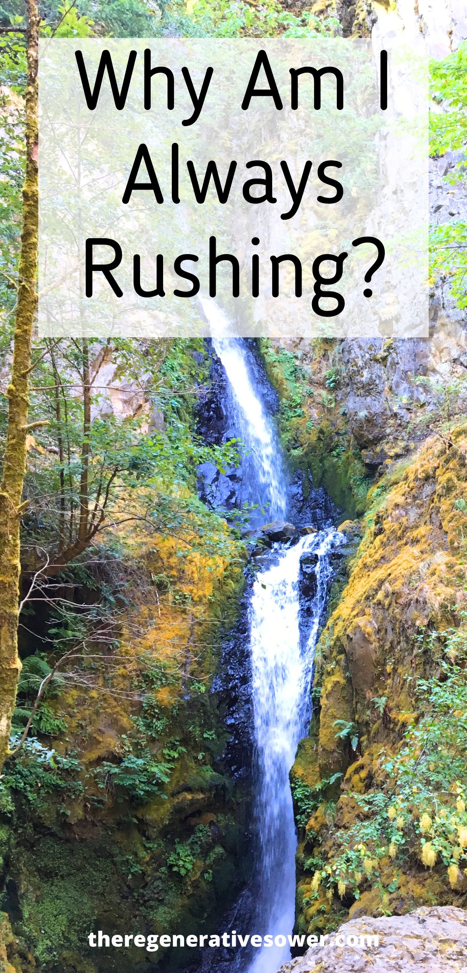 skinny waterfall rushing through rocky mountains covered in greenery with text why am I always rushing? theregenerativesower.com